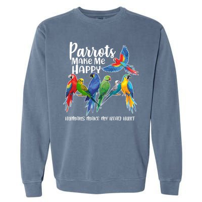 Parrots Make Me Happy Human Make My Head Hurt Garment-Dyed Sweatshirt