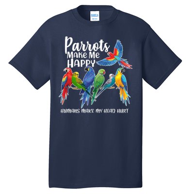 Parrots Make Me Happy Human Make My Head Hurt Tall T-Shirt