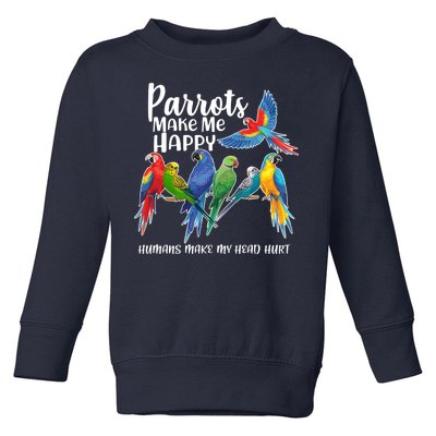 Parrots Make Me Happy Human Make My Head Hurt Toddler Sweatshirt