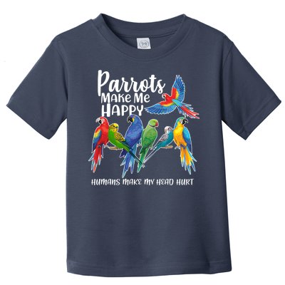 Parrots Make Me Happy Human Make My Head Hurt Toddler T-Shirt