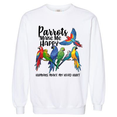 Parrots Make Me Happy Human Make My Head Hurt Garment-Dyed Sweatshirt