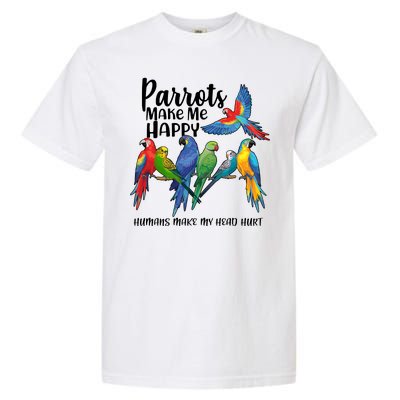 Parrots Make Me Happy Human Make My Head Hurt Garment-Dyed Heavyweight T-Shirt