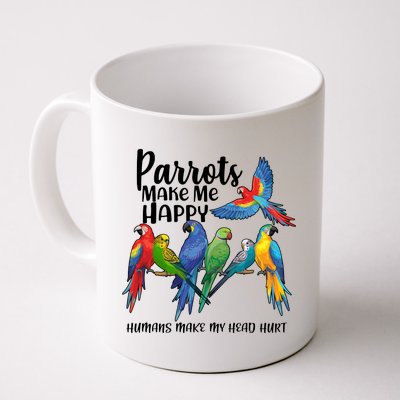 Parrots Make Me Happy Human Make My Head Hurt Coffee Mug