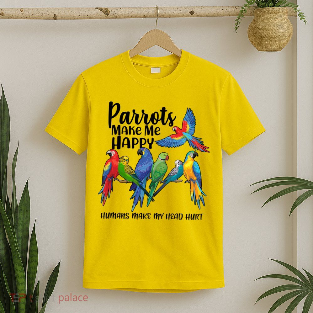 Parrots Make Me Happy Human Make My Head Hurt T-Shirt