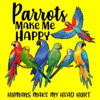 Parrots Make Me Happy Human Make My Head Hurt Womens T-Shirt