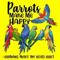 Parrots Make Me Happy Human Make My Head Hurt Women's V-Neck T-Shirt