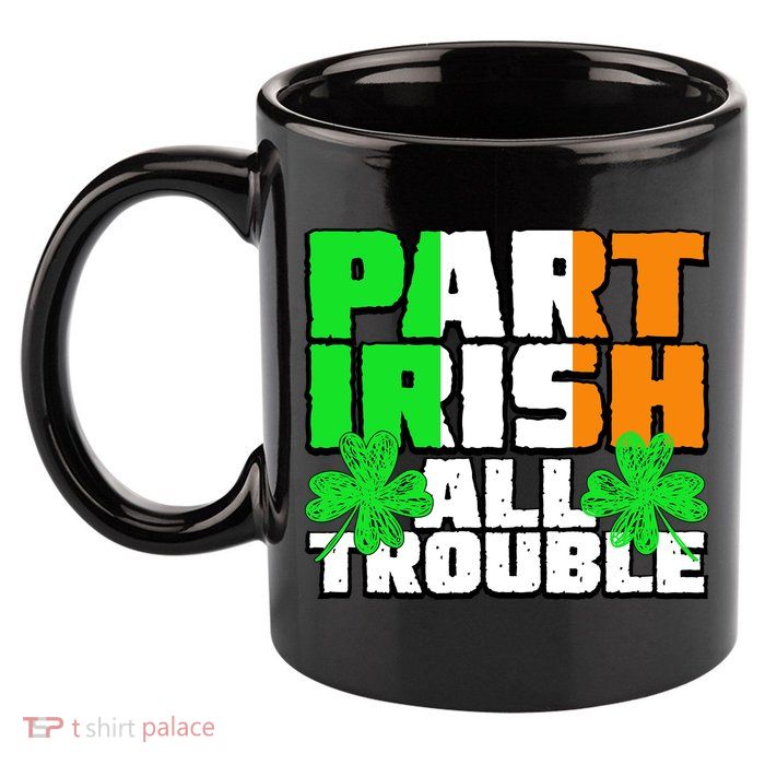 Part Irish All Trouble 11oz C Handle Ceramic Mug