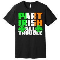 Part Irish All Trouble Premium T-Shirt