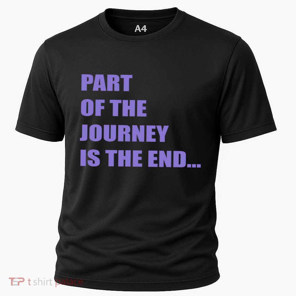 Part Of The Journey Is The End Movie Quote Performance Shirt