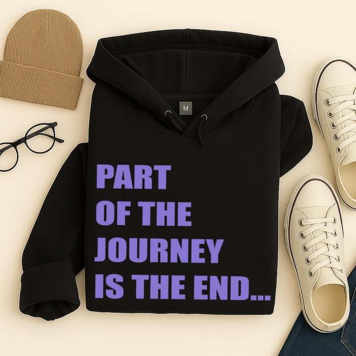 Part Of The Journey Is The End Movie Quote Hoodie