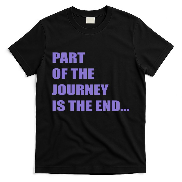 Part Of The Journey Is The End Movie Quote T-Shirt