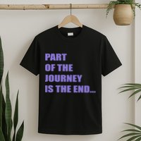 Part Of The Journey Is The End Movie Quote T-Shirt