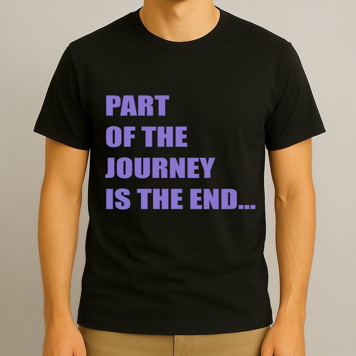Part Of The Journey Is The End Movie Quote T-Shirt