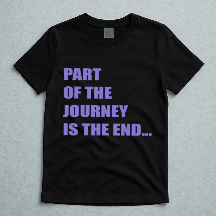 Part Of The Journey Is The End Movie Quote T-Shirt