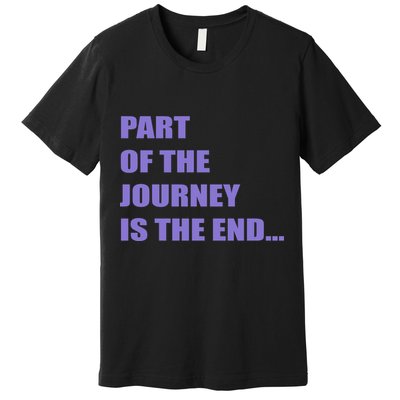 Part Of The Journey Is The End Movie Quote Premium T-Shirt