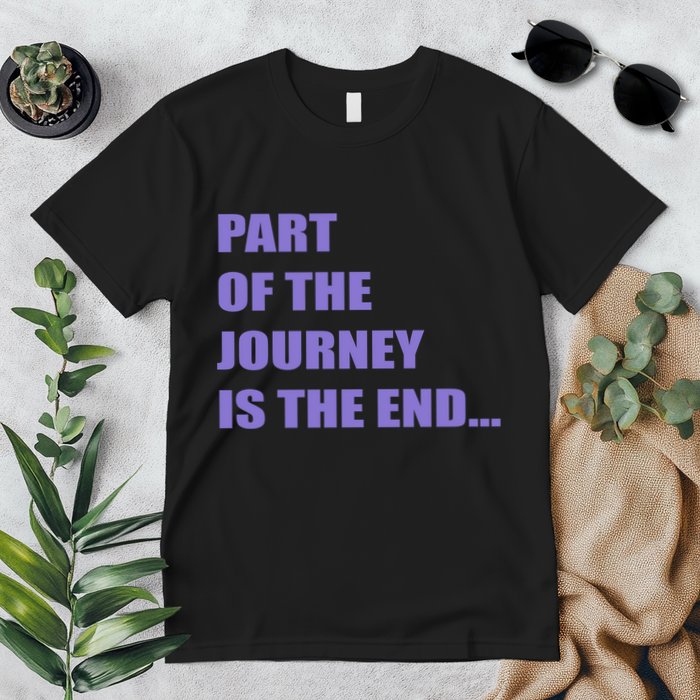 Part Of The Journey Is The End Movie Quote Premium T-Shirt