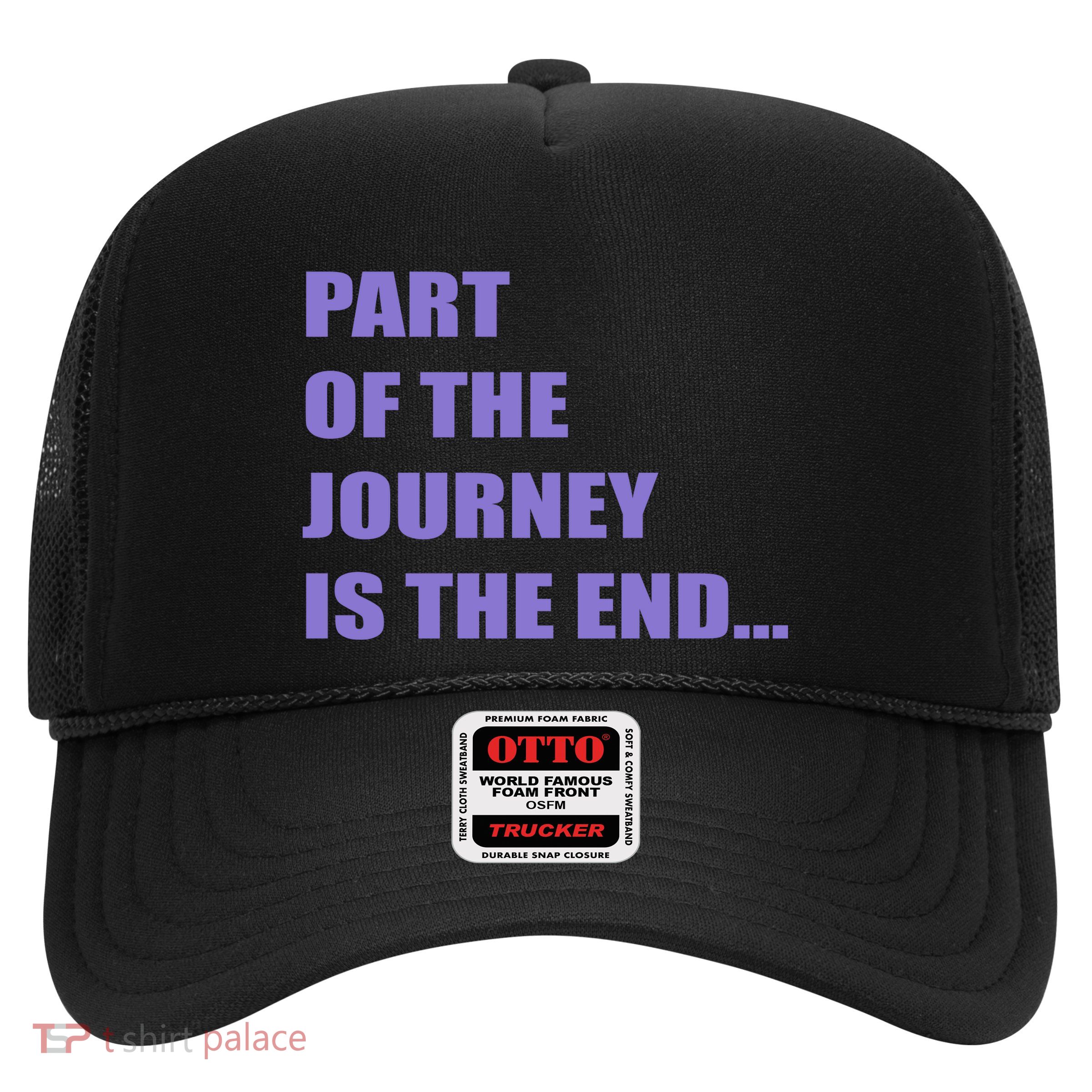 Part Of The Journey Is The End Movie Quote Trucker Hat