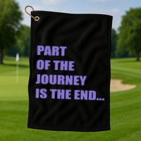 Part Of The Journey Is The End Movie Quote Golf Towel
