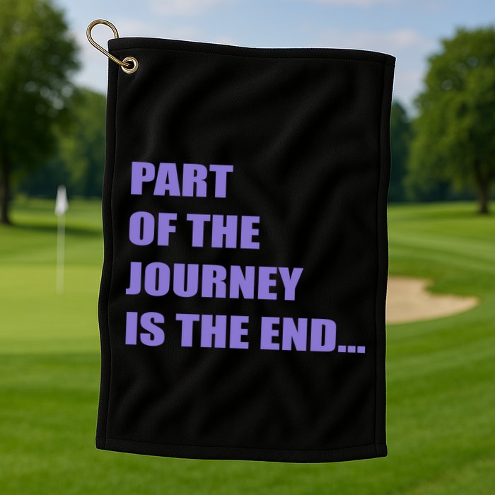 Part Of The Journey Is The End Movie Quote Golf Towel