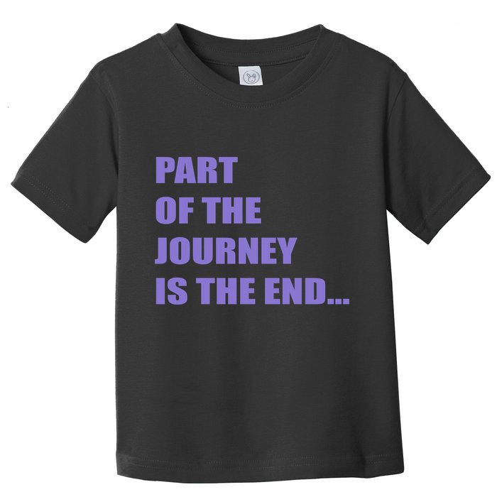 Part Of The Journey Is The End Movie Quote Toddler T-Shirt