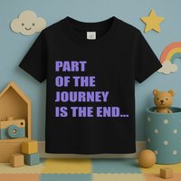 Part Of The Journey Is The End Movie Quote Toddler T-Shirt