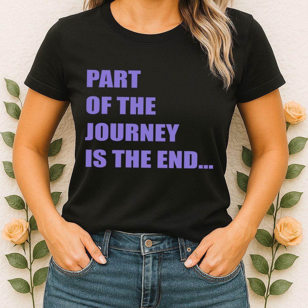 Part Of The Journey Is The End Movie Quote Womens T-Shirt