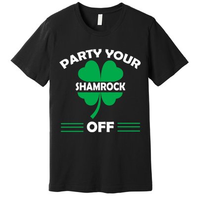 Party Your Shamrock Off Funny Irish Premium T-Shirt