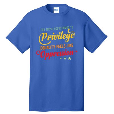 Privilege And Social Justice For Privilege Hu Rights Cute Gift Tall T-Shirt