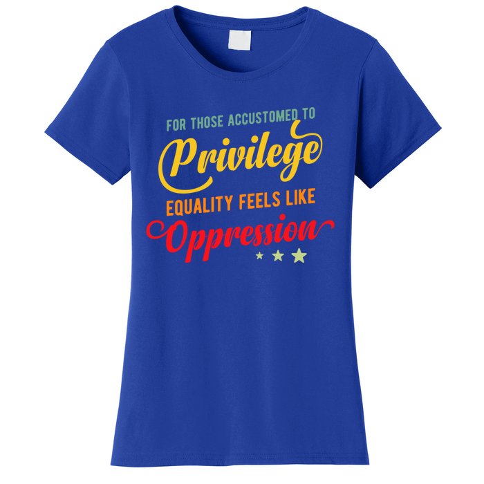 Privilege And Social Justice For Privilege Hu Rights Cute Gift Women's T-Shirt