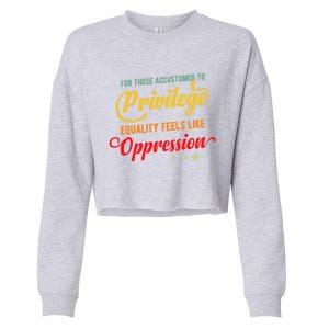 Privilege And Social Justice For Privilege Hu Rights Cute Gift Cropped Pullover Crew