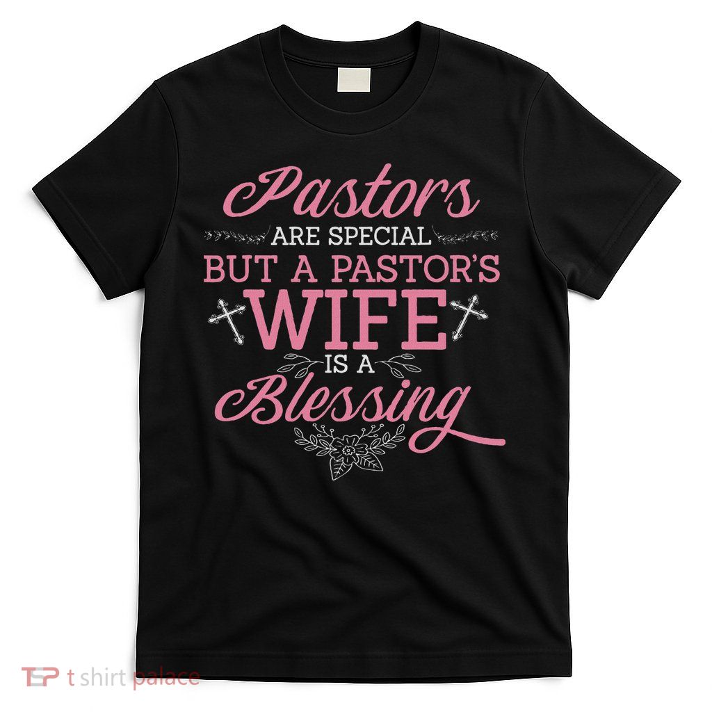 Pastors Are Special But A Pastor's Wife Is A Blessing Quotes T-Shirt