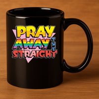 Pray Away The Straight Funny 11oz C Handle Ceramic Mug