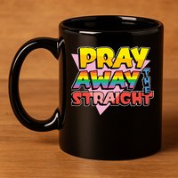 Pray Away The Straight Funny 11oz C Handle Ceramic Mug