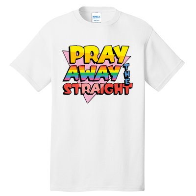 Pray Away The Straight Funny Tall T-Shirt