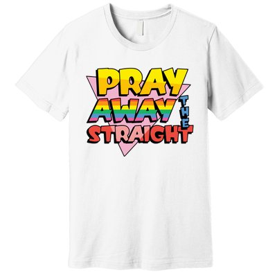 Pray Away The Straight Funny Premium T-Shirt