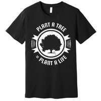 Plant A Tree Plant A Life Premium T-Shirt