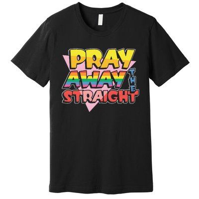 Pray Away The Straight Premium T-Shirt