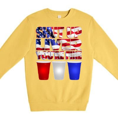 Patriotic Shut Up Liver You're Fine USA  Premium Crewneck Sweatshirt