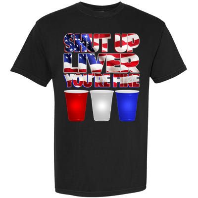 Patriotic Shut Up Liver You're Fine USA  Garment-Dyed Heavyweight T-Shirt