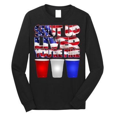 Patriotic Shut Up Liver You're Fine USA  Long Sleeve Shirt