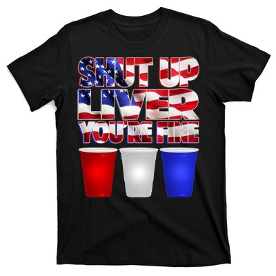 Patriotic Shut Up Liver You're Fine USA  T-Shirt