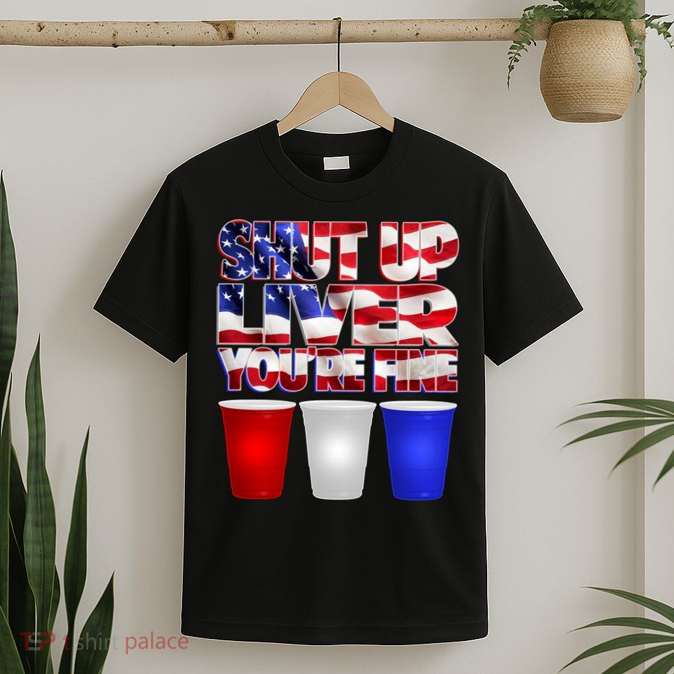 Patriotic Shut Up Liver You're Fine USA  T-Shirt