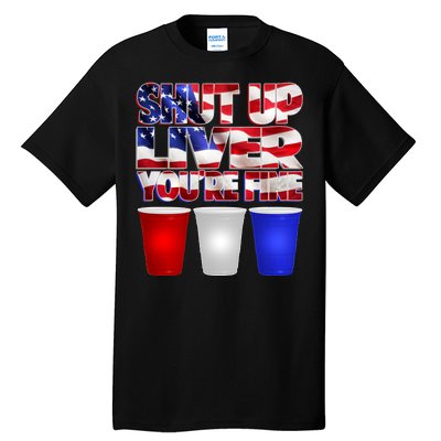 Patriotic Shut Up Liver You're Fine USA  Tall T-Shirt