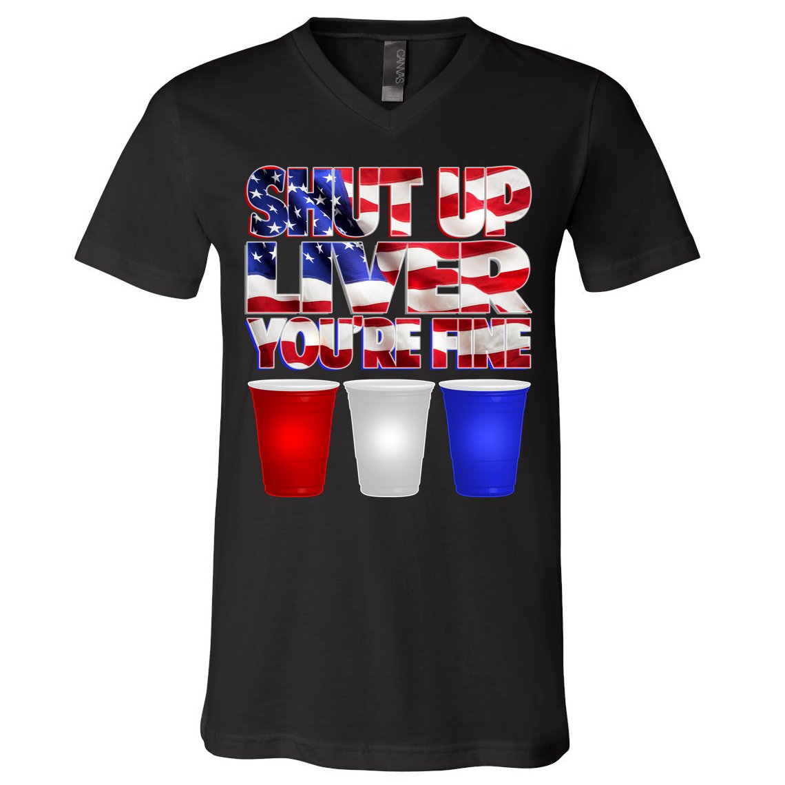Patriotic Shut Up Liver You're Fine USA  V-Neck T-Shirt