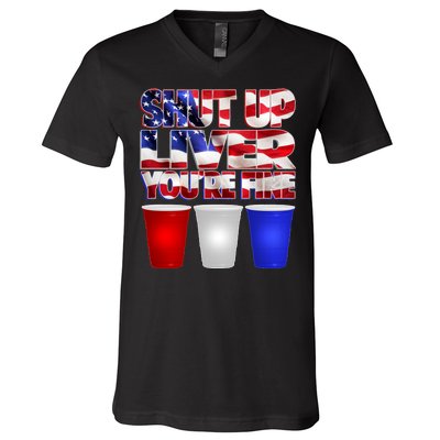 Patriotic Shut Up Liver You're Fine USA  V-Neck T-Shirt