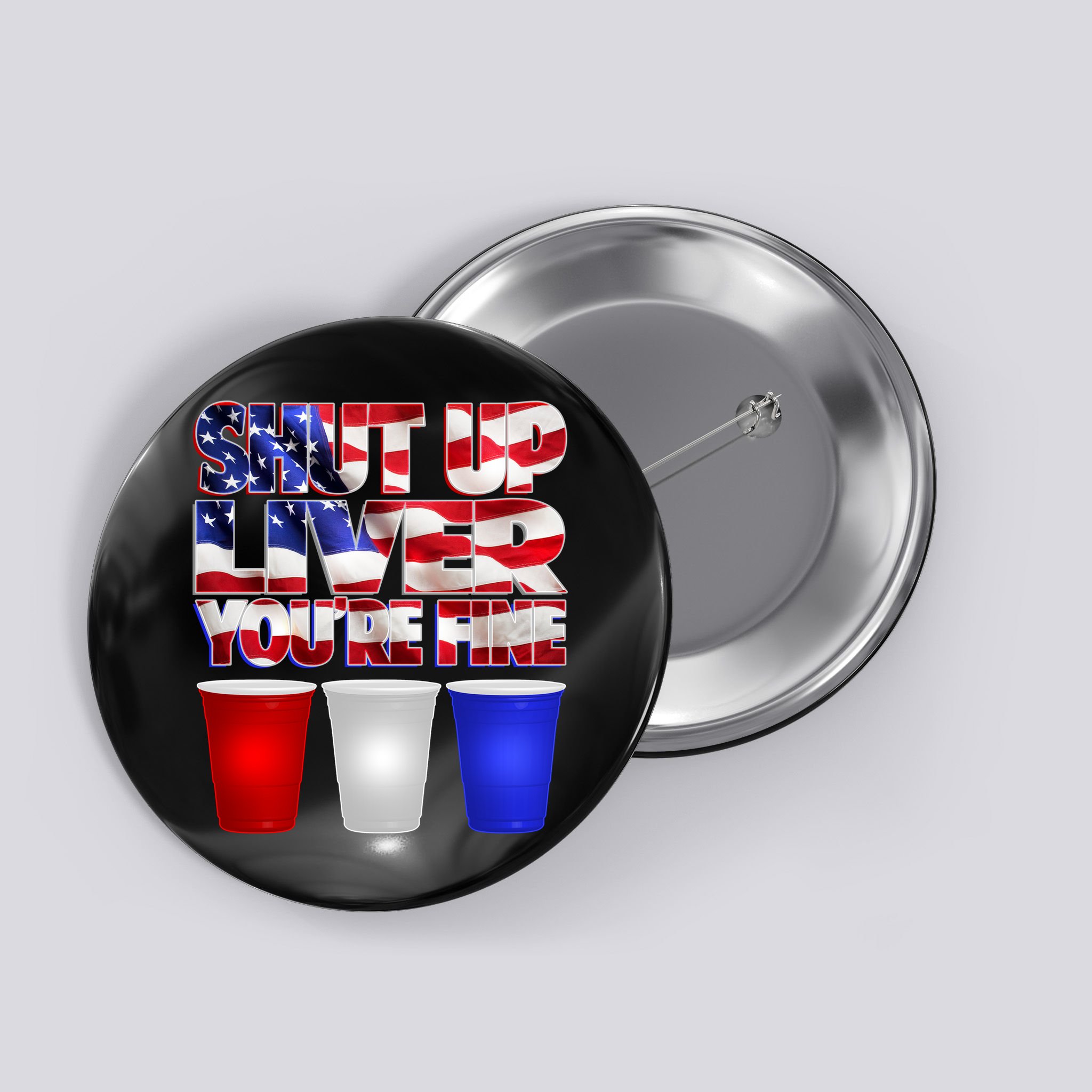 Patriotic Shut Up Liver You're Fine USA  Button