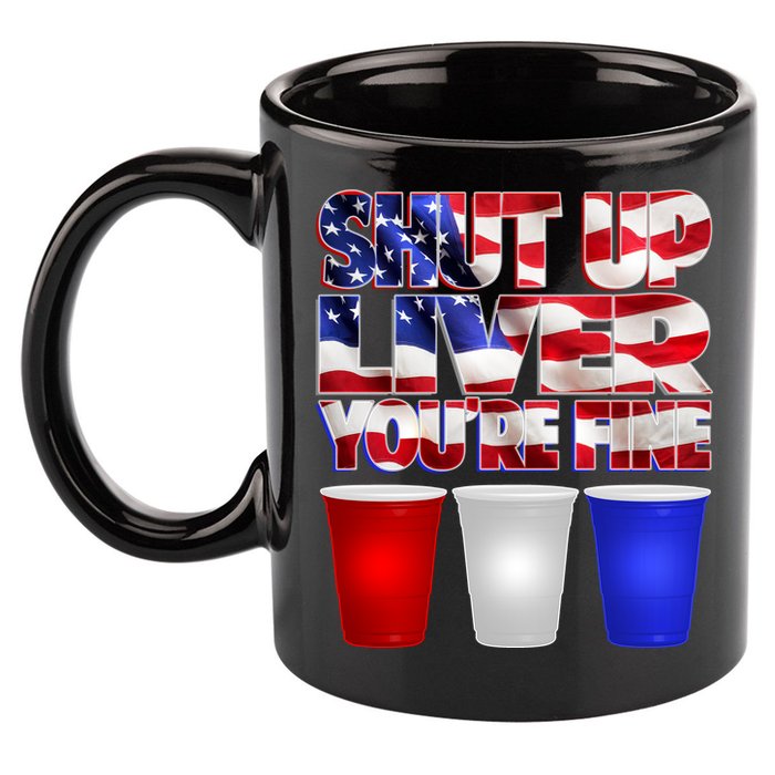 Patriotic Shut Up Liver You're Fine USA  11oz C Handle Ceramic Mug