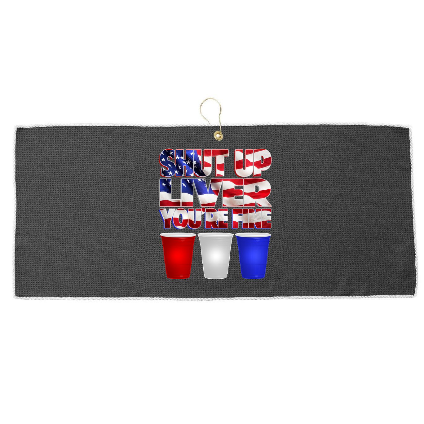Patriotic Shut Up Liver You're Fine USA  Large Microfiber Waffle Golf Towel
