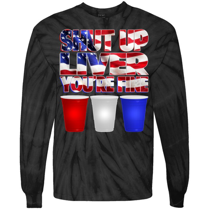 Patriotic Shut Up Liver You're Fine USA  Tie-Dye Long Sleeve Shirt