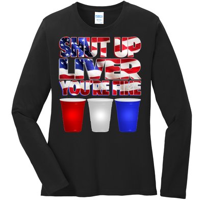 Patriotic Shut Up Liver You're Fine USA  Ladies Long Sleeve Shirt